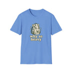 Why so heavy T-Shirt