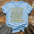 Pretty sure we passed this already T-Shirt