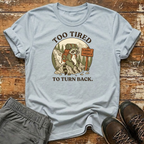 Too Tired to Turn Back T-Shirt