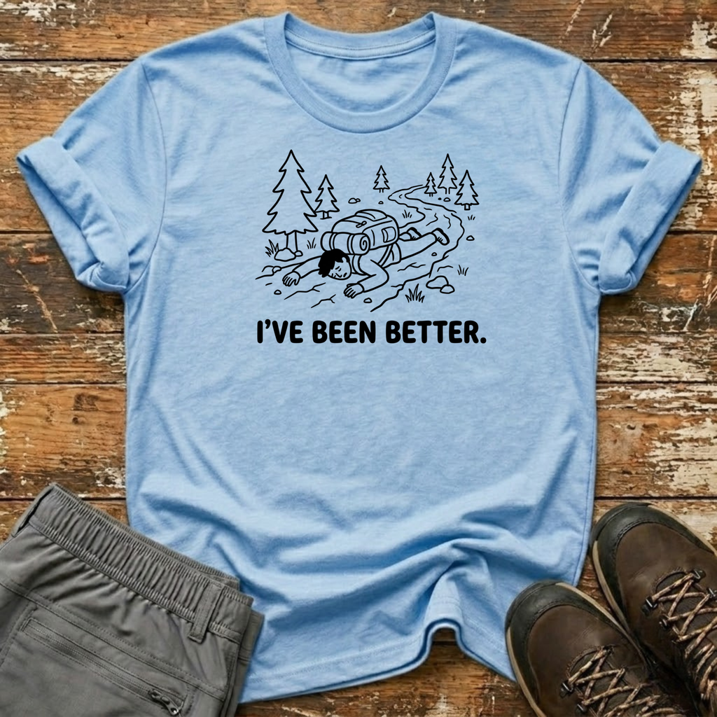 I've Been Better T-Shirt
