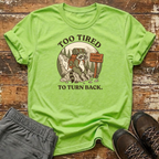 Too Tired to Turn Back T-Shirt